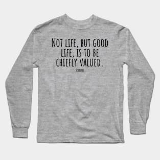 Not-life,but-good-life,is-to-be-chiefly-valued.(Socrates) Long Sleeve T-Shirt